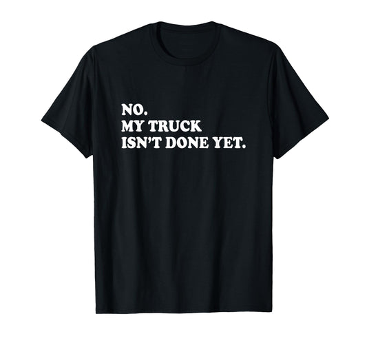No My Truck Isn't Done Yet Shirt Mechanic Funny Saying T-Shirt