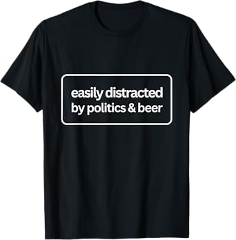 Easily Distracted by Politics and Beer T-Shirt