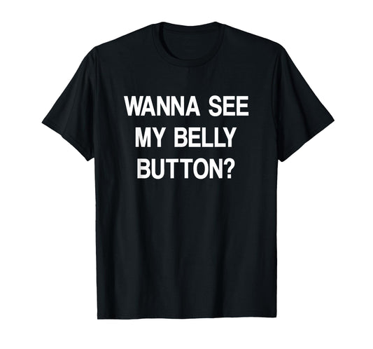 Wanna See My Belly Button, Funny, Jokes, Sarcastic T-Shirt