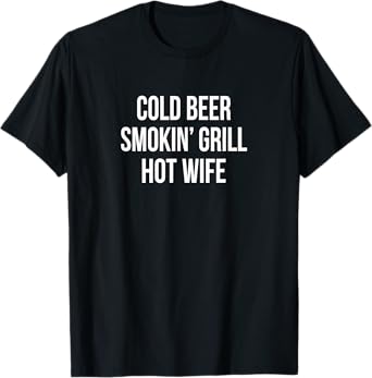 Cold Beer - Smokin' Grill - Hot Wife - T-Shirt