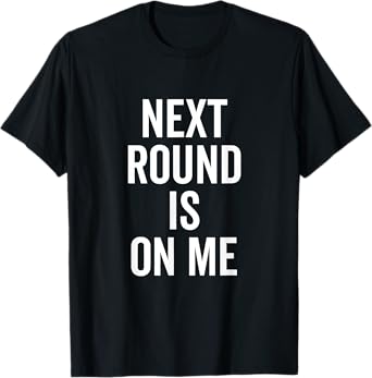 Next Round is On Me Funny Drinking for Friends T-Shirt