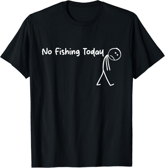 Sad Stick Figure Fishing Lover No Fishing Today Fathers Day T-shirt