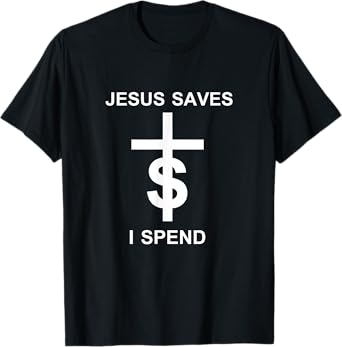 Jesus saves I spend T-Shirt