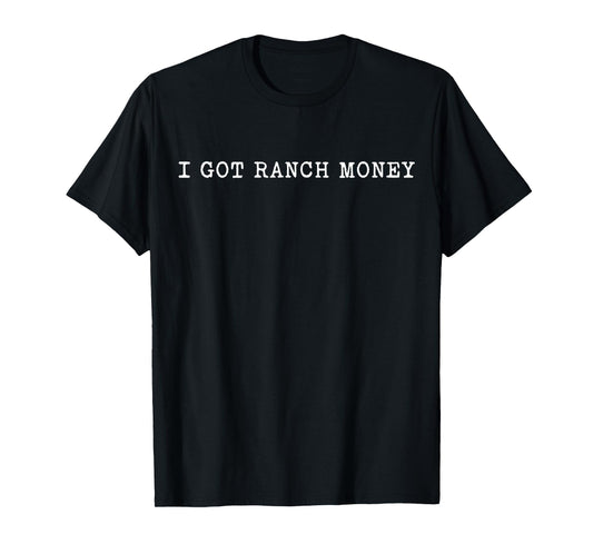I Got Ranch Money Country Life Humor Quote T-Shirt