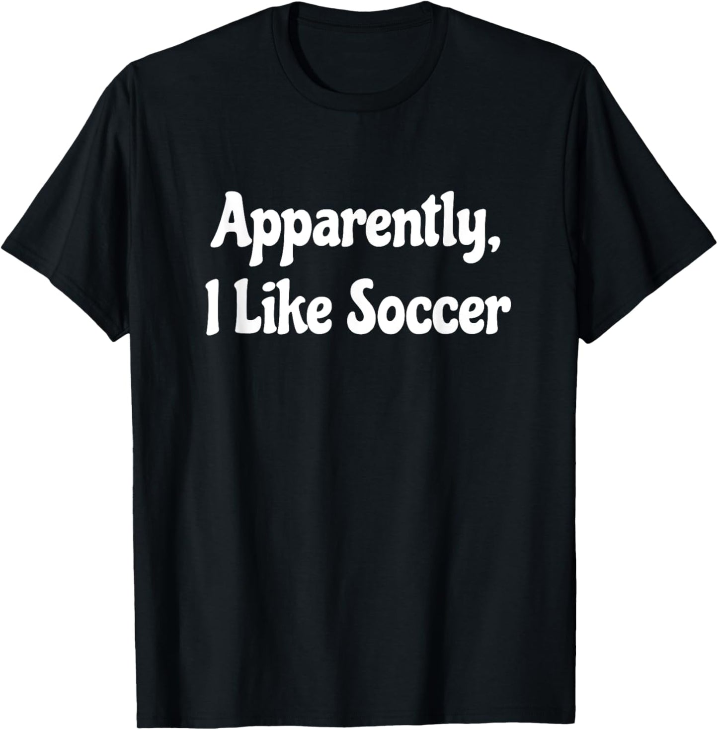 Apparently I Like Soccer, Soccer Season, Funny Game Day T-shirt