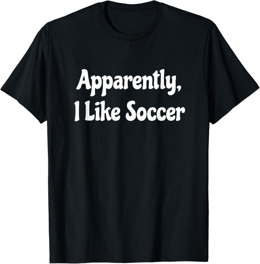 Apparently I Like Soccer, Soccer Season, Funny Game Day T-shirt