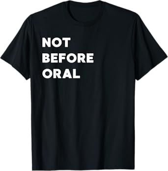 Not Before Oral - Funny Gifts for Women or Men T-Shirt