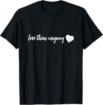 Love Them Anyway Inspirational Christian shirts T-Shirt