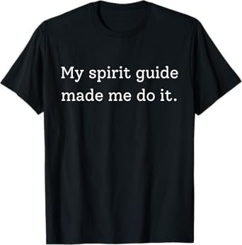My Spirit Guide Made Me Do It Funny Humor Saying T-Shirt