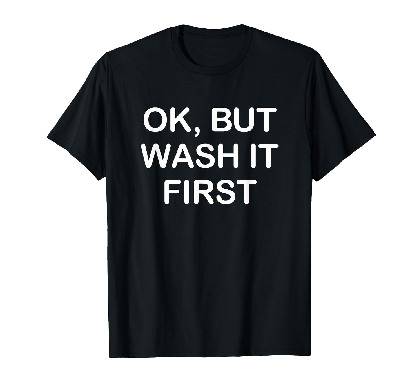 Ok But Wash It First, Funny, Jokes, Sarcastic T-Shirt