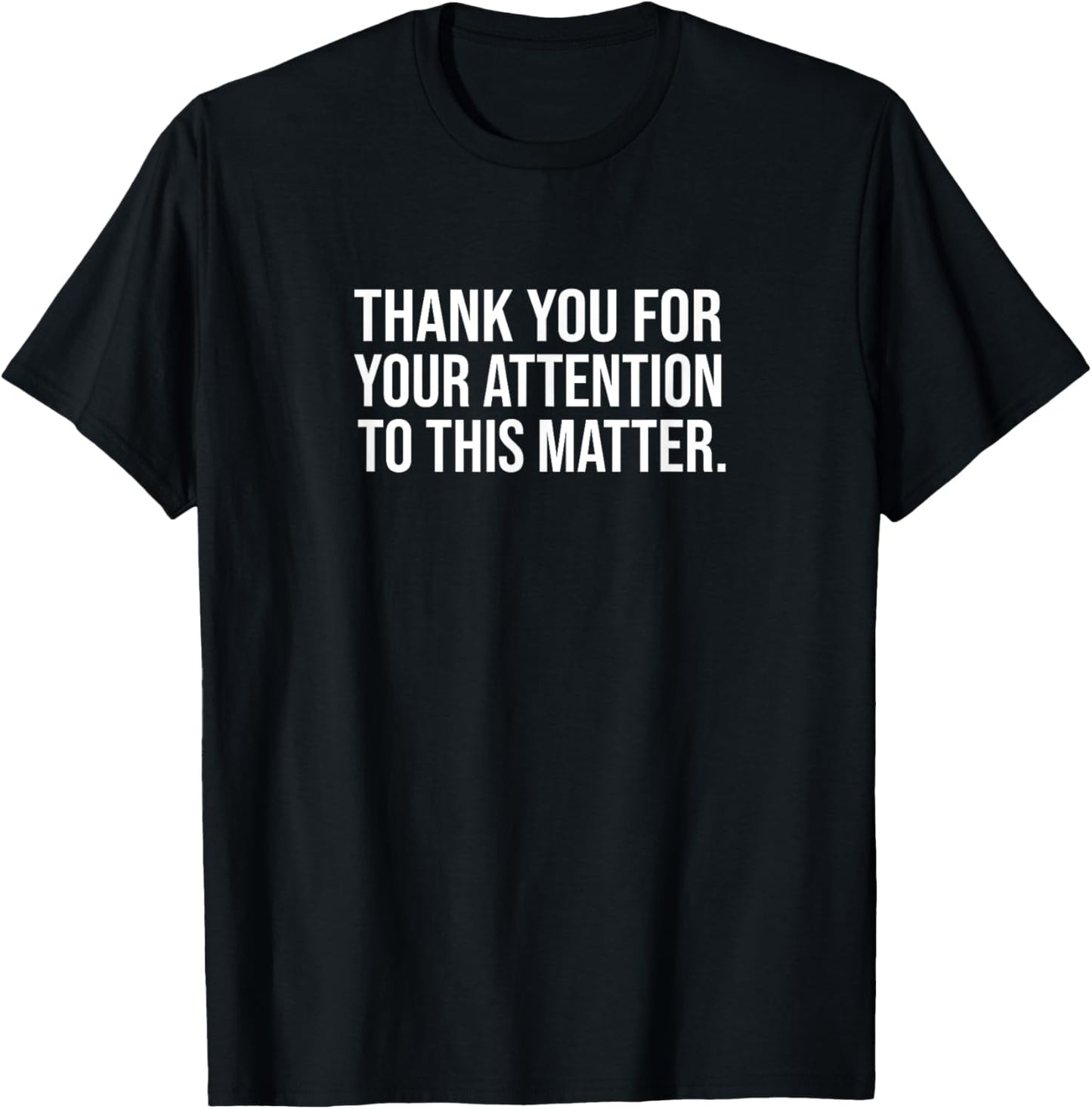 Thank You For Your Attention To This Matter T-Shirt