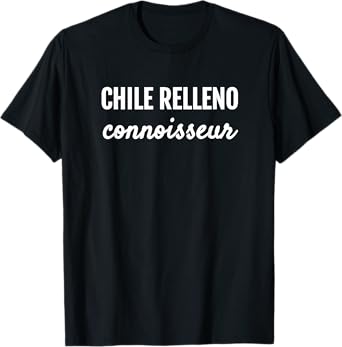 CHILE RELLENO CONNOISSEUR MEXICAN FOODIES T SHIRT T-Shirt