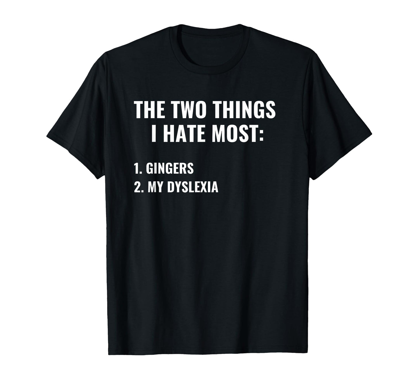 The Two Things I Hate Most Gingers Dyslexia Funny Dark Humor T-Shirt