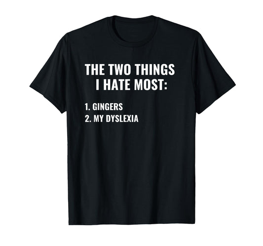 The Two Things I Hate Most Gingers Dyslexia Funny Dark Humor T-Shirt