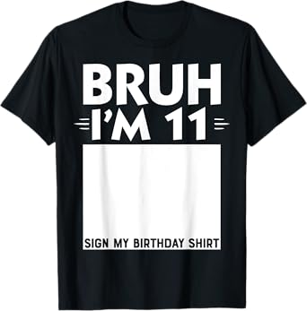 Bruh I'm 11 Year Old Gifts 11th Birthday Boy Sign My Shirt T-Shirt