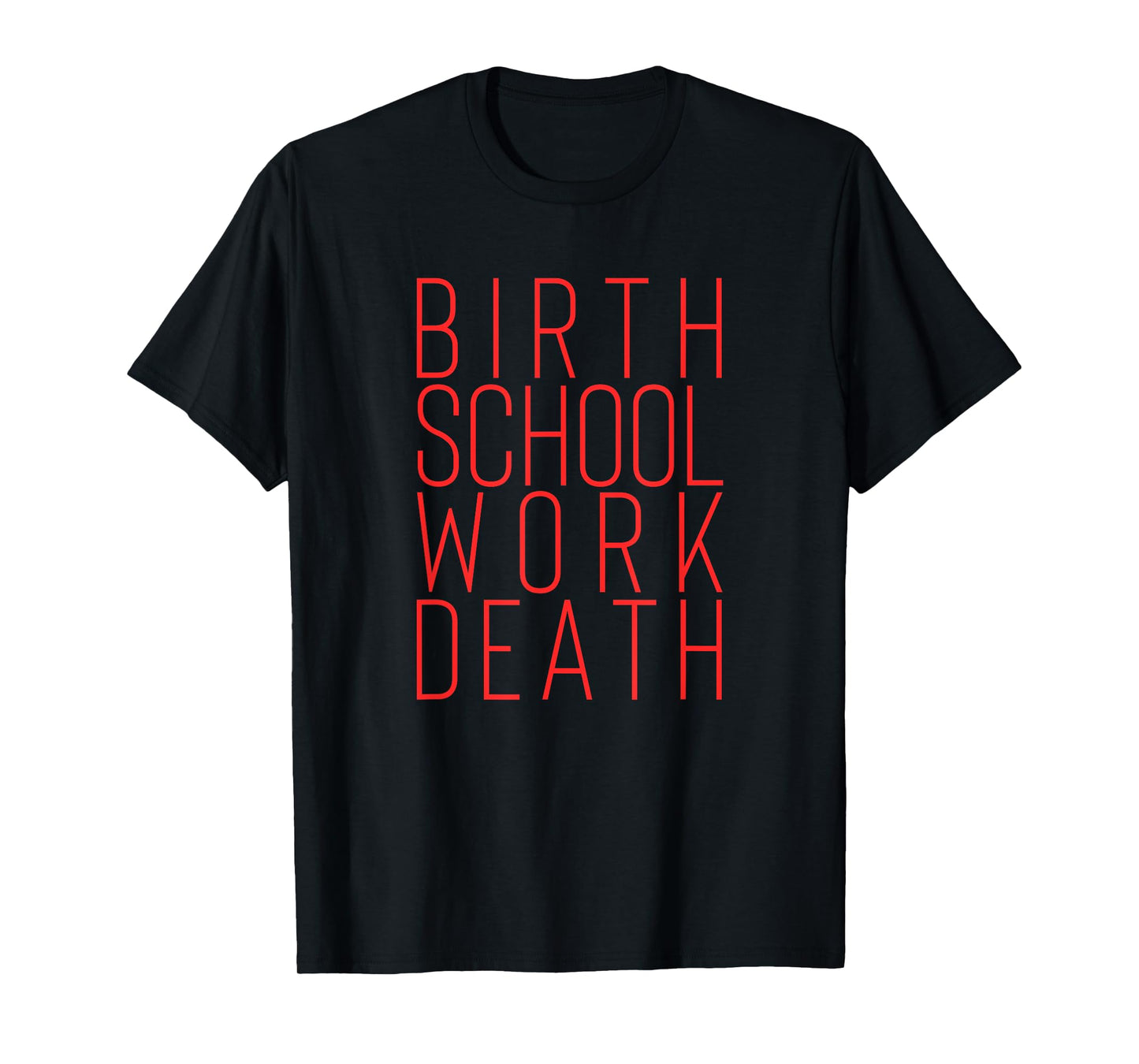 Birth School Work Death T-Shirt