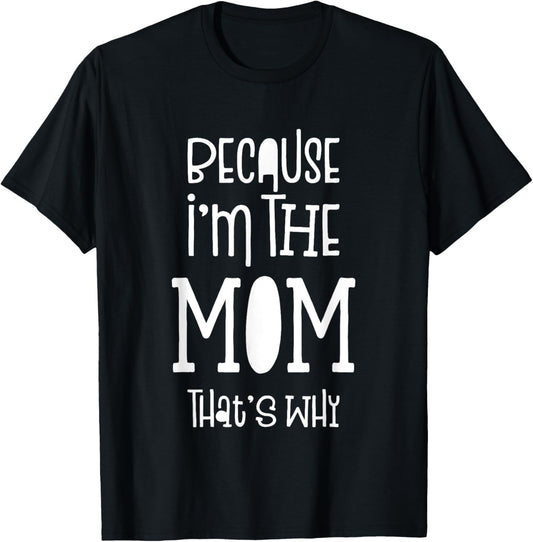 Because I'm The Mom That's Why T-Shirt T-Shirt