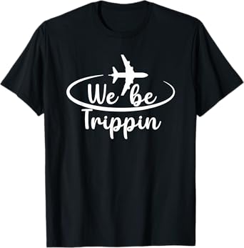 We Be Trippin, Vacation Travel Airplane Summer Airport Quote T-Shirt