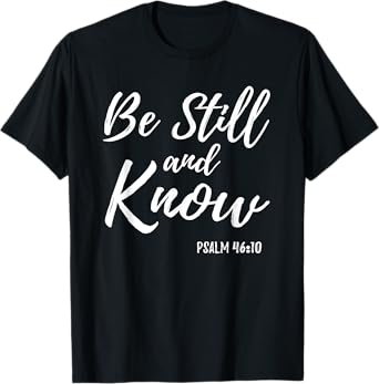 Be Still & Know Shirt Psalm 46:10 I am God Christian T Shirt T-Shirt