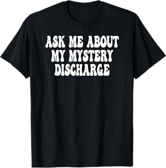 Ask Me About My Mystery Discharge Saying Inappropriate T-Shirt