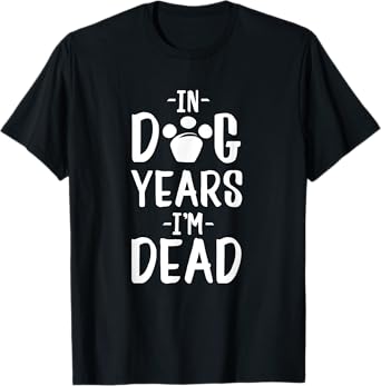 In Dog Years I'm Dead T-Shirt