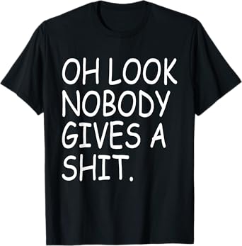 Oh Look Nobody Gives A Funny Sarcastic Saying Quotes T-Shirt