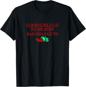 funny Quote Good Girls Go To Heaven, Bad Girls Go To Chili's T-Shirt