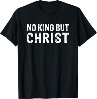 Christian No King But Christ Christianity T-Shirt