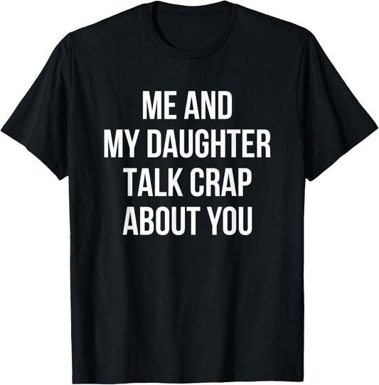 Me And My Daughter Talk Crap About You Funny Dad Mom Gift T-Shirt