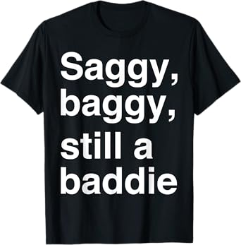Saggy Baggy Still A Baddie T-Shirt