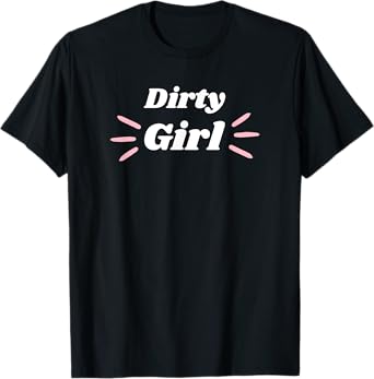Dirty Girl - girl gift for girlfriend or wife T-Shirt