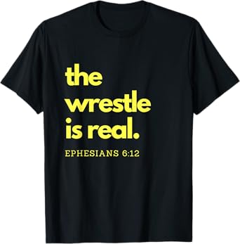 Scripture Shirts The Wrestle is Real Ephesians 6:12 Tee T-Shirt