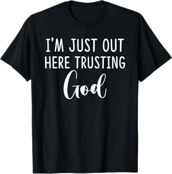 I'm Just Out Here Trusting God Gift T-Shirt