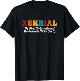 Xennial Feral To Be Millennial Too Optimistic To Be Gen X T-Shirt