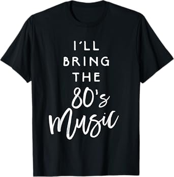 I'll Bring The 80s Music Shirt Funny Party Group Drinking T-Shirt