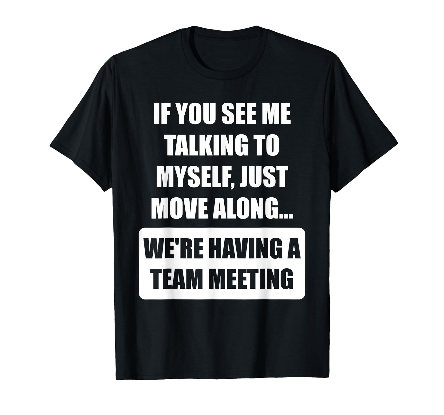 If You See Me Talking to Myself We're Having a Team Meeting T-Shirt