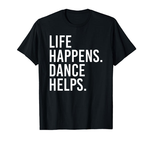 life happens dance helps T-Shirt