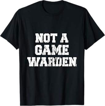Not A Game Warden T-Shirt