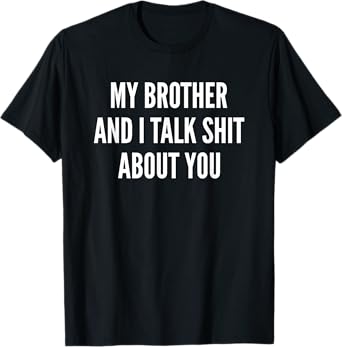 My Brother And I Talk Sh t About You Funny Sister Sibling T-Shirt