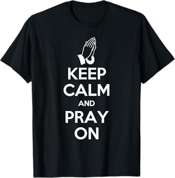 Keep Calm And Pray On - Prayer T-Shirt T-Shirt