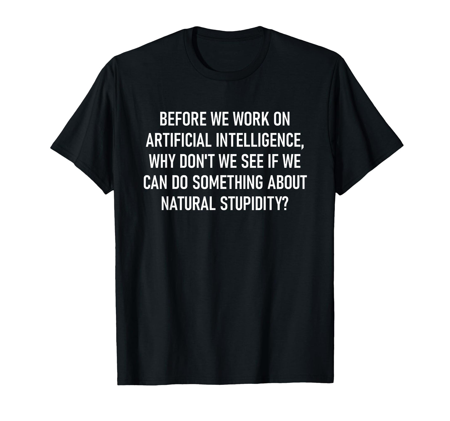 Before We Work On Artificial Intelligence, Funny, Jokes T-Shirt