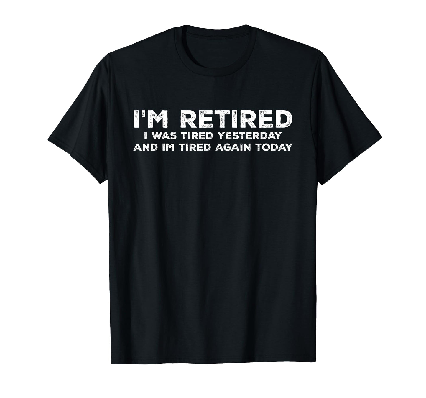 I'm Retired I Was Tired Yesterday And Im Tired Again Today T-Shirt, Small, Black