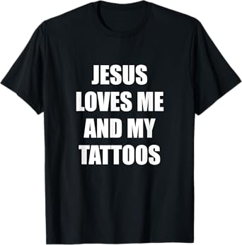 Jesus Loves Me And My Tattoos T-Shirt