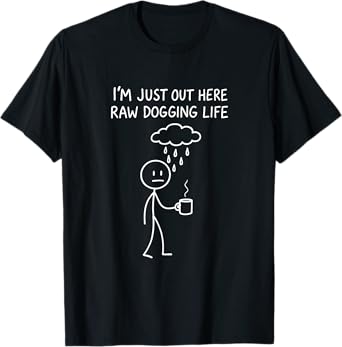 I'm Just Out Here Raw Dogging Life - Funny Stick Figure Joke T-Shirt