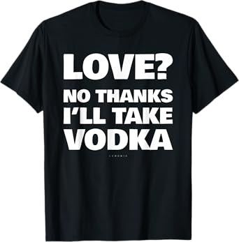 Love No Thanks I'll Have Vodka Funny Booze Sarcastic Tee T-Shirt