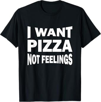 I want pizza not feelings T-Shirt