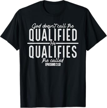 God Doesn't Call the Qualified-He Qualifies the Called T-Shirt
