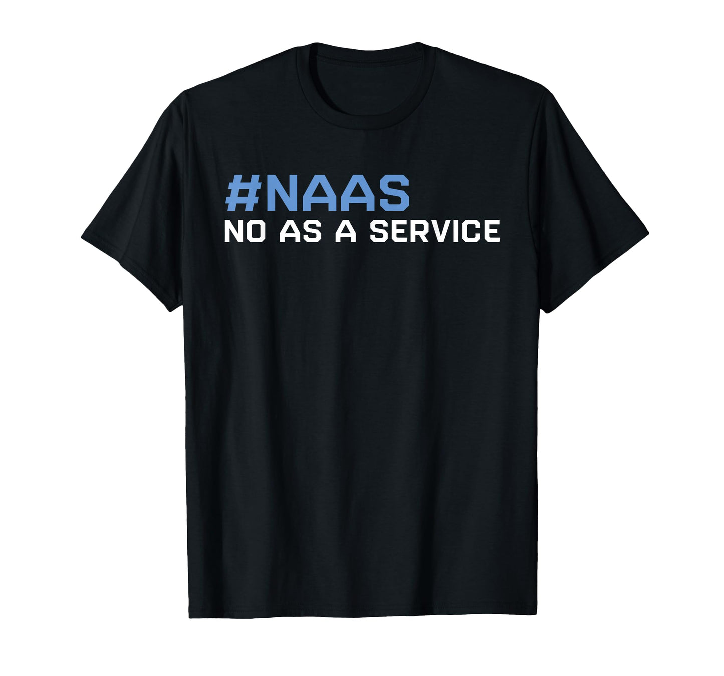 Funny NAAS No As A Service Funny SAAS Software As A Service T-Shirt