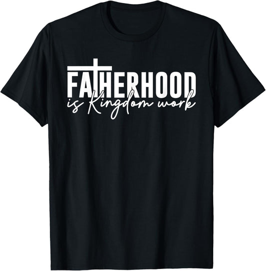 Fatherhood Is Kingdom Work Christian Dad Father's Day Faith T-Shirt