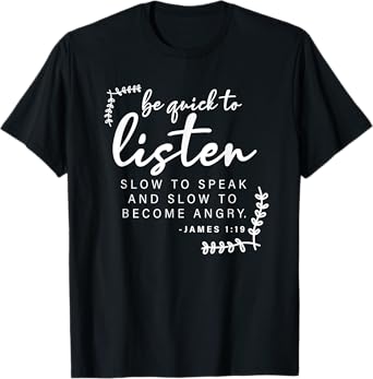 Be Quick To Listen, James 1:19, Bible Verse - Christian T-Shirt